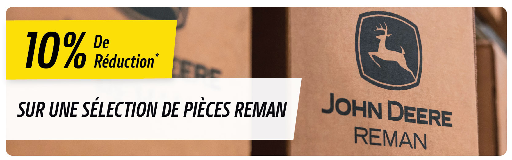 10 % de rabais sur une sélection de pièces REMAN 10 % de rabais sur une sélection de pièces REMAN